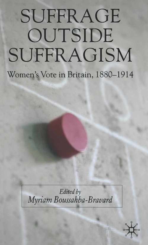 Book cover of Suffrage Outside Suffragism: Britain 1880-1914 (2007)