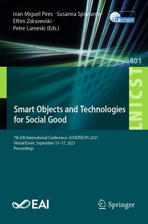 Book cover of Smart Objects and Technologies for Social Good: 7th EAI International Conference, GOODTECHS 2021, Virtual Event, September 15–17, 2021, Proceedings (1st ed. 2021) (Lecture Notes of the Institute for Computer Sciences, Social Informatics and Telecommunications Engineering #401)