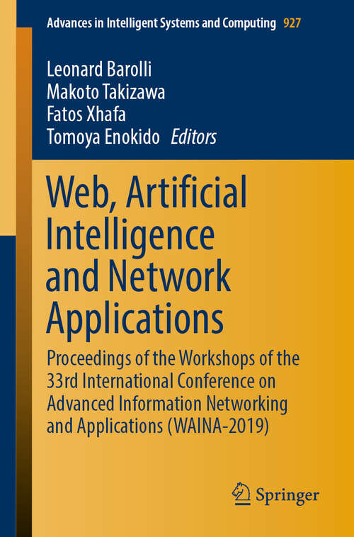 Book cover of Web, Artificial Intelligence and Network Applications: Proceedings of the Workshops of the 33rd International Conference on Advanced Information Networking and Applications (WAINA-2019) (1st ed. 2019) (Advances in Intelligent Systems and Computing #927)