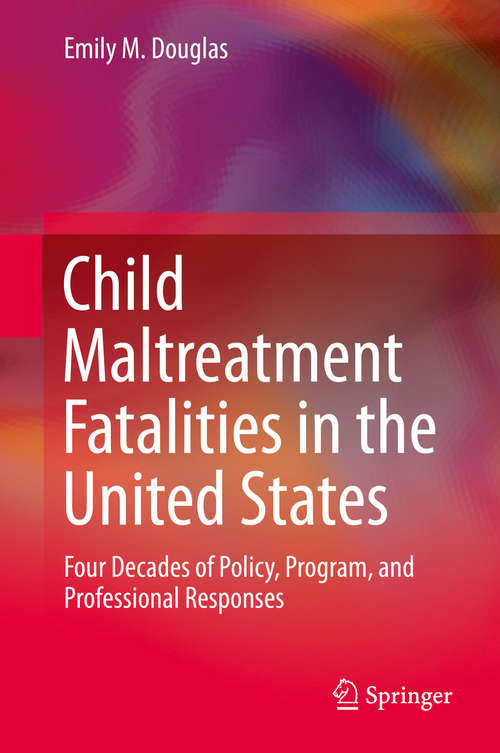 Book cover of Child Maltreatment Fatalities in the United States: Four Decades of Policy, Program, and Professional Responses