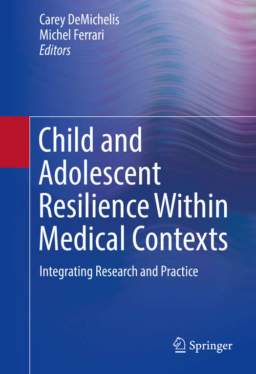 Book cover of Child and Adolescent Resilience Within Medical Contexts: Integrating Research and Practice (1st ed. 2016)