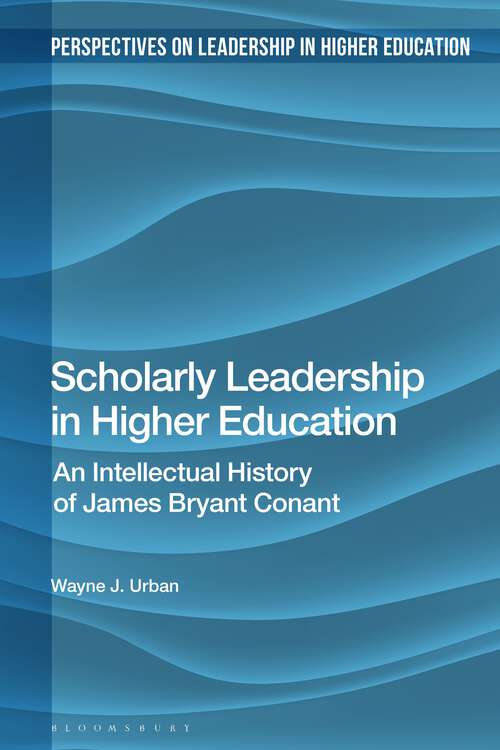 Book cover of Scholarly Leadership in Higher Education: An Intellectual History of James Bryan Conant (Perspectives on Leadership in Higher Education)