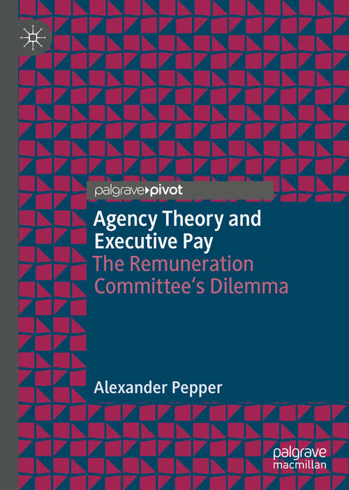 Book cover of Agency Theory and Executive Pay: The Remuneration Committee's Dilemma (1st ed. 2019)