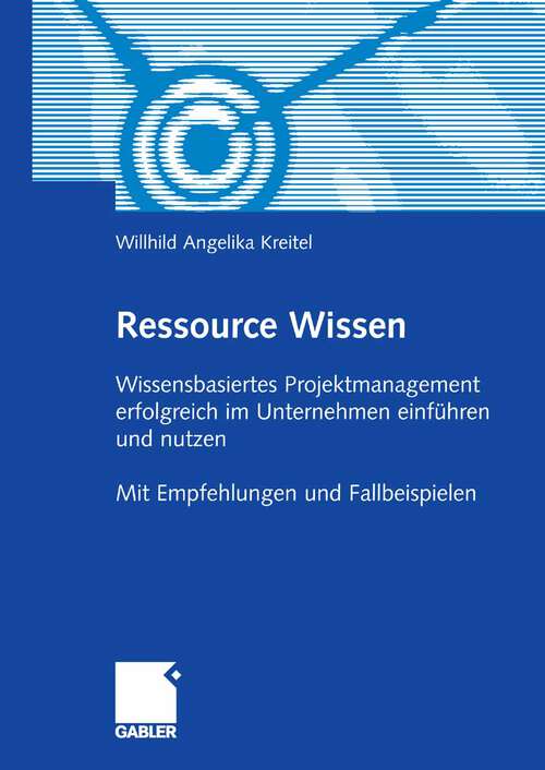 Book cover of Ressource Wissen: Wissensbasiertes Projektmanagement erfolgreich im Unternehmen einführen und nutzen Mit Empfehlungen und Fallbeispielen (2008)