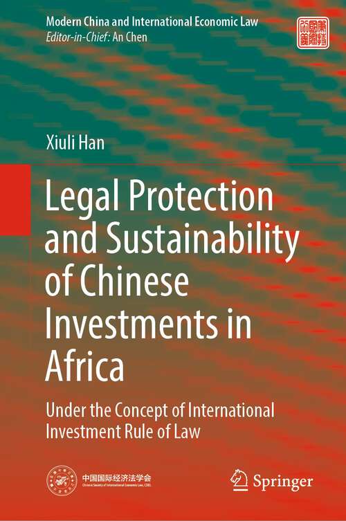 Book cover of Legal Protection and Sustainability of Chinese Investments in Africa: Under the Concept of International Investment Rule of Law (1st ed. 2022) (Modern China and International Economic Law)
