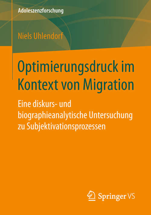 Book cover of Optimierungsdruck im Kontext von Migration: Eine diskurs- und biographieanalytische Untersuchung zu Subjektivationsprozessen (Adoleszenzforschung #6)