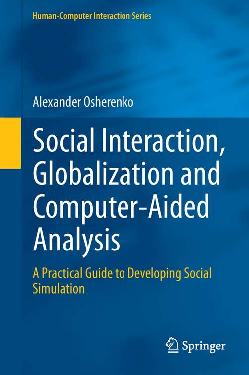 Book cover of Social Interaction, Globalization and Computer-Aided Analysis: A Practical Guide to Developing Social Simulation (2014) (Human–Computer Interaction Series)