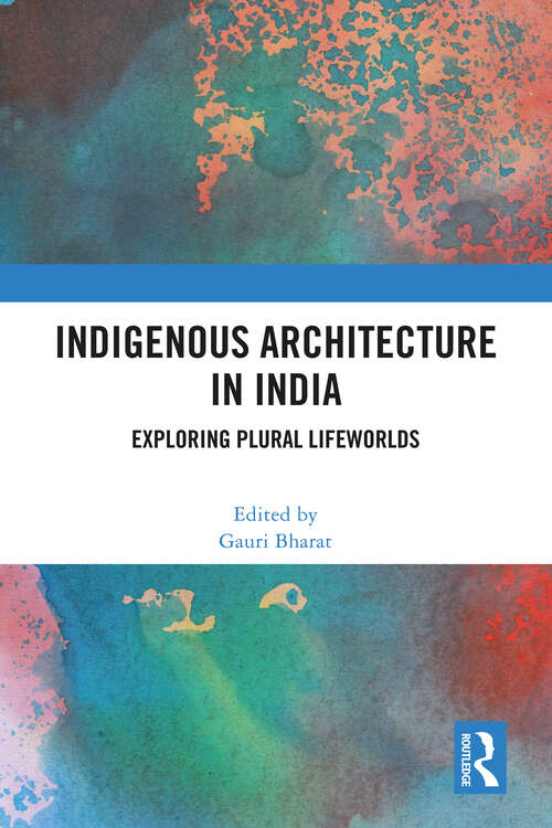 Book cover of Indigenous Architecture in India: Exploring Plural Lifeworlds