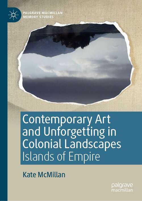 Book cover of Contemporary Art and Unforgetting in Colonial Landscapes: Islands of Empire (1st ed. 2019) (Palgrave Macmillan Memory Studies)