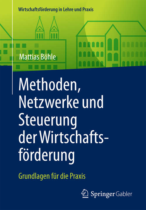 Book cover of Methoden, Netzwerke und Steuerung der Wirtschaftsförderung: Grundlagen für die Praxis (Wirtschaftsförderung in Lehre und Praxis)