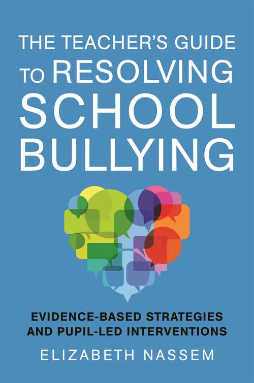 Book cover of The Teacher's Guide to Resolving School Bullying: Evidence-Based Strategies and Pupil-Led Interventions