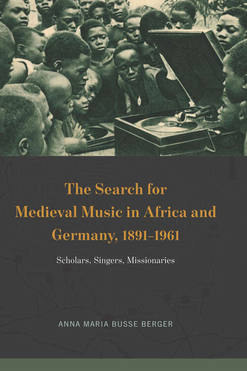 Book cover of The Search for Medieval Music in Africa and Germany, 1891-1961: Scholars, Singers, Missionaries (New Material Histories of Music)
