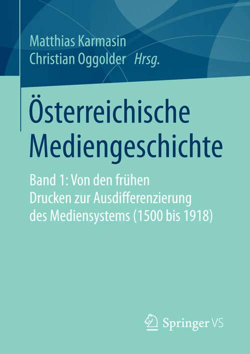 Book cover of Österreichische Mediengeschichte: Band 1: Von den frühen Drucken zur Ausdifferenzierung des Mediensystems (1500 bis 1918) (1. Aufl. 2016)