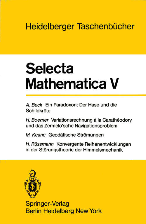 Book cover of Selecta Mathematica V: Ein Paradoxon, der Hase und die Schildkröte. Variationsrechnung a la Caratheodory und das Zermelo'sche Navigationsproblem. Geodätische Strömungen. Konvergente Reihenentwicklungen in der Störungstheorie der Himmelsmechanik (1979) (Heidelberger Taschenbücher #201)