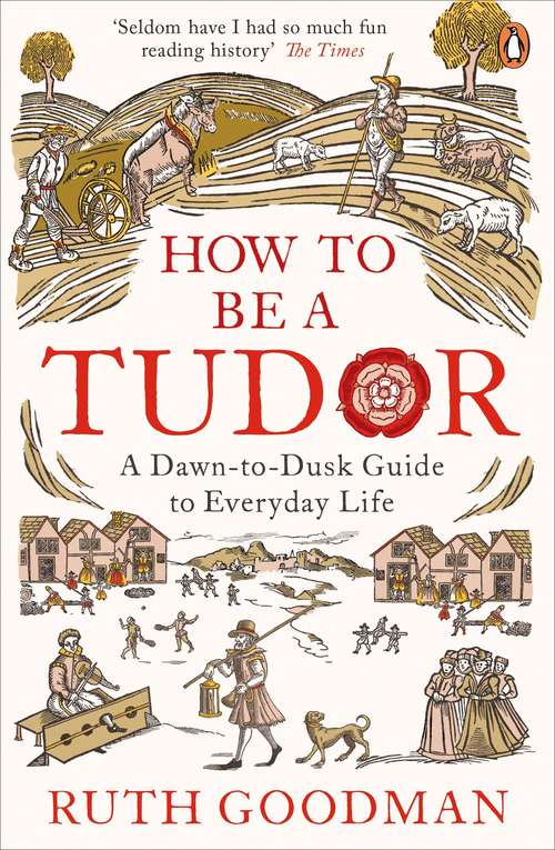 Book cover of How to be a Tudor: A Dawn-to-Dusk Guide to Everyday Life