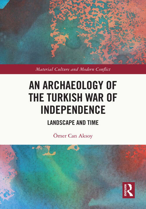 Book cover of An Archaeology of the Turkish War of Independence: Landscape and Time (Material Culture and Modern Conflict)