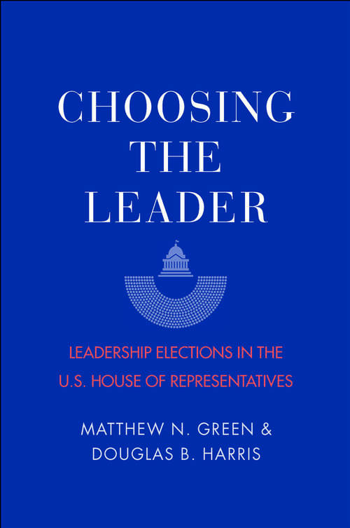 Book cover of Choosing the Leader: Leadership Elections in the U.S. House of Representatives