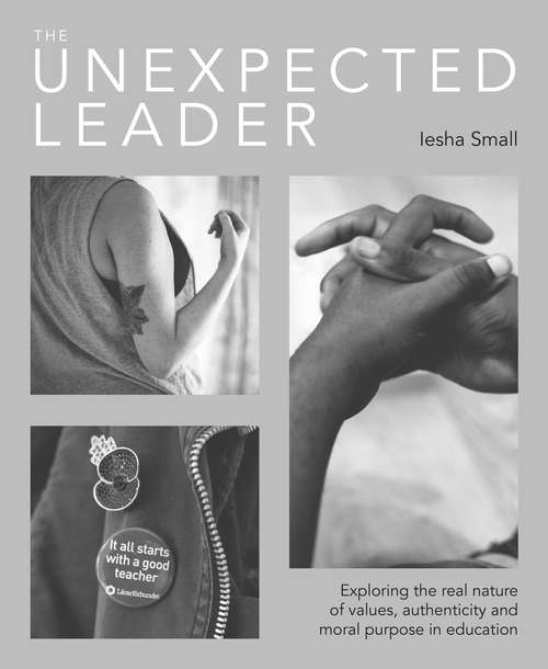 Book cover of The Unexpected Leader: Exploring the real nature of values, authenticity and moral purpose in education