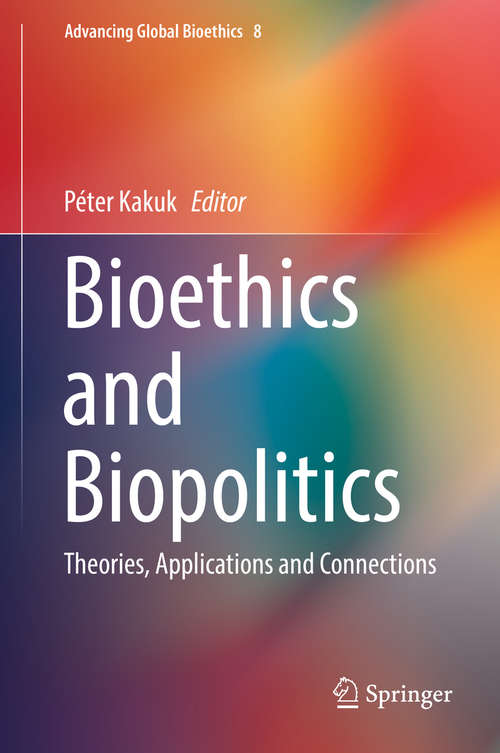 Book cover of Bioethics and Biopolitics: Theories, Applications and Connections (Advancing Global Bioethics #8)
