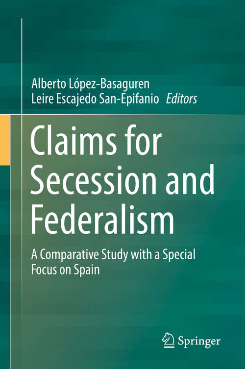 Book cover of Claims for Secession and Federalism: A Comparative Study with a Special Focus on Spain (1st ed. 2019)