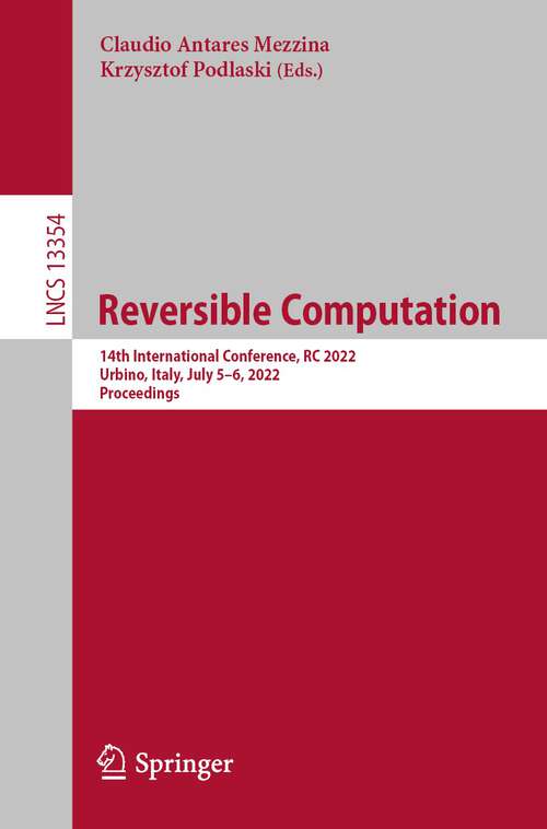 Book cover of Reversible Computation: 14th International Conference, RC 2022, Urbino, Italy, July 5–6, 2022, Proceedings (1st ed. 2022) (Lecture Notes in Computer Science #13354)