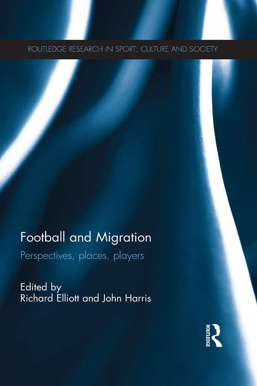 Book cover of Football and Migration: Perspectives, Places, Players (Routledge Research in Sport, Culture and Society)