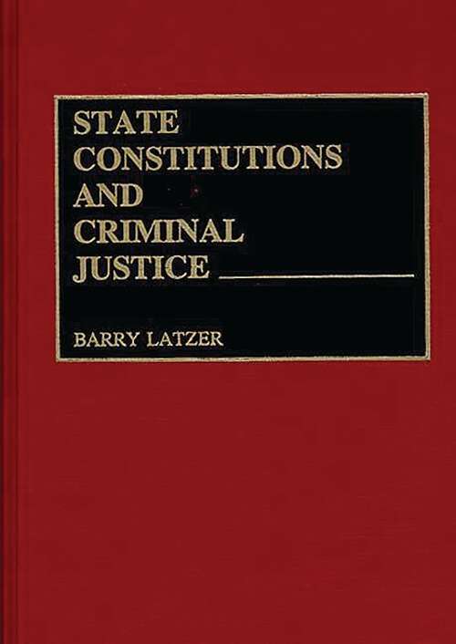 Book cover of State Constitutions and Criminal Justice (Contributions in Legal Studies)