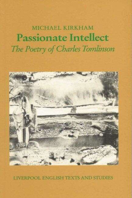 Book cover of Passionate Intellect: The Poetry of Charles Tomlinson (Liverpool English Texts and Studies #31)