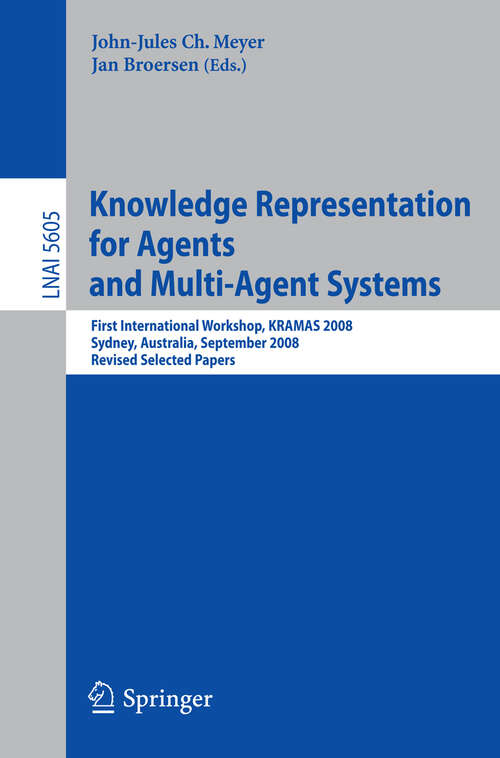 Book cover of Knowledge Representation for Agents and Multi-Agent Systems: First International Workshop, KRAMAS 2008, Sydney, Australia, September 17, 2008, Revised Selected Papers (2009) (Lecture Notes in Computer Science #5605)