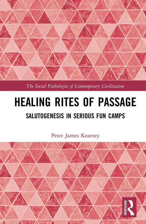 Book cover of Healing Rites of Passage: Salutogenesis in Serious Fun Camps (The Social Pathologies of Contemporary Civilization)