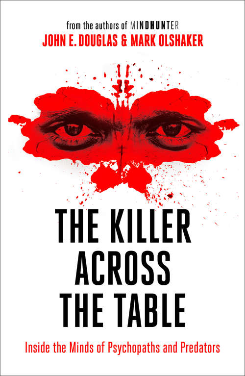 Book cover of The Killer Across the Table: Unlocking The Secrets Of Serial Killers And Predators With The Fbi's Original Mindhunter
