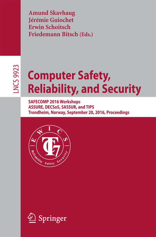 Book cover of Computer Safety, Reliability, and Security: SAFECOMP 2016 Workshops, ASSURE, DECSoS, SASSUR, and TIPS, Trondheim, Norway, September 20, 2016, Proceedings (1st ed. 2016) (Lecture Notes in Computer Science #9923)