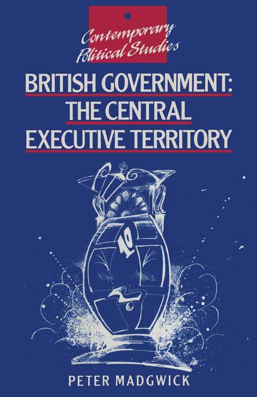 Book cover of British Government: The Central Executive Territory (1st ed. 1991) (Contemporary Political Studies)