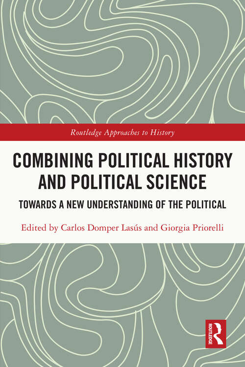 Book cover of Combining Political History and Political Science: Towards a New Understanding of the Political (Routledge Approaches to History #52)