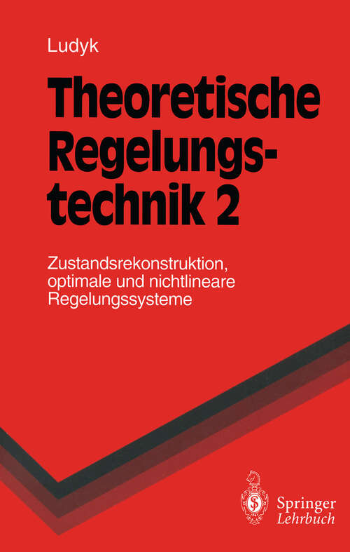 Book cover of Theoretische Regelungstechnik 2: Zustandsrekonstruktion, optimale und nichtlineare Regelungssysteme (1995) (Springer-Lehrbuch)
