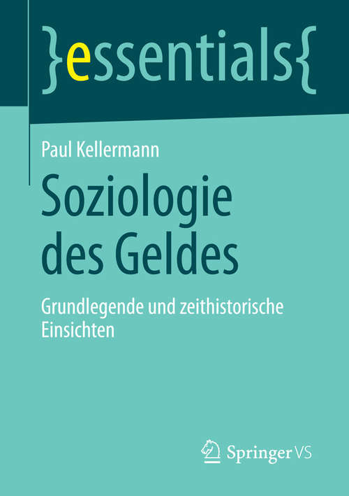 Book cover of Soziologie des Geldes: Grundlegende und zeithistorische Einsichten (2014) (essentials)