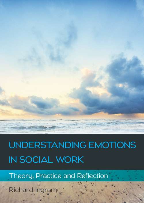 Book cover of Understanding Emotions in Social Work: Theory, Practice and Reflection (UK Higher Education OUP  Humanities & Social Sciences Health & Social Welfare)