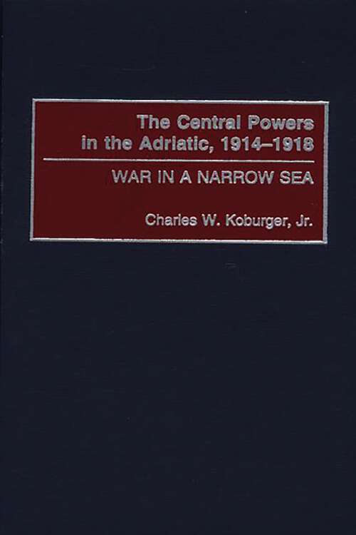 Book cover of The Central Powers in the Adriatic, 1914-1918: War in a Narrow Sea