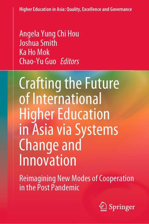 Book cover of Crafting the Future of International Higher Education in Asia via Systems Change and Innovation: Reimagining New Modes of Cooperation in the Post Pandemic (1st ed. 2023) (Higher Education in Asia: Quality, Excellence and Governance)