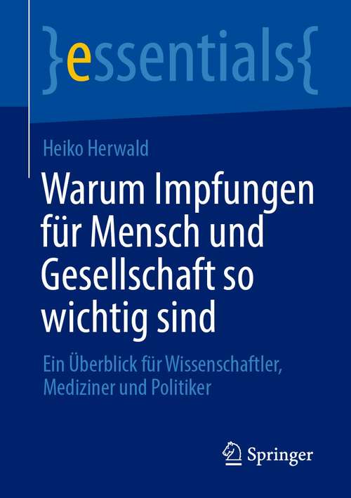 Book cover of Warum Impfungen für Mensch und Gesellschaft so wichtig sind: Ein Überblick für Wissenschaftler, Mediziner und Politiker (1. Aufl. 2021) (essentials)