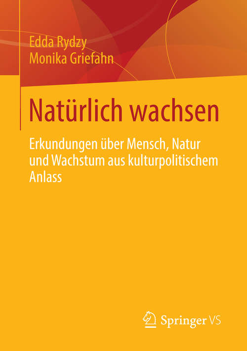 Book cover of Natürlich wachsen: Erkundungen über Mensch, Natur und Wachstum aus kulturpolitischem Anlass (2014)