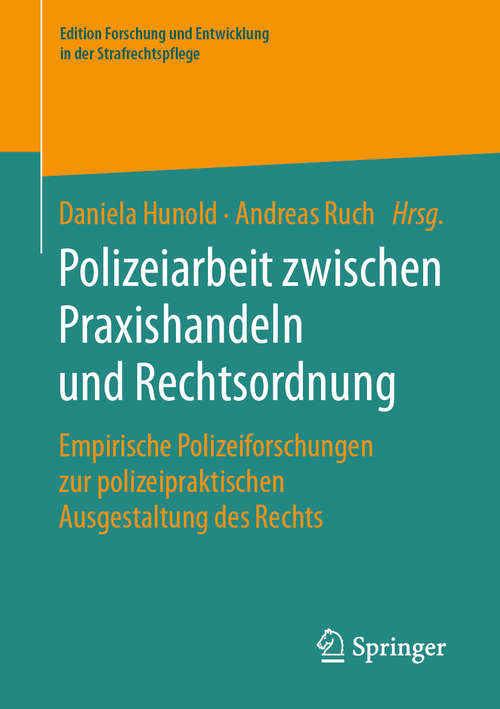 Book cover of Polizeiarbeit zwischen Praxishandeln und Rechtsordnung: Empirische Polizeiforschungen zur polizeipraktischen Ausgestaltung des Rechts (1. Aufl. 2020) (Edition Forschung und Entwicklung in der Strafrechtspflege)