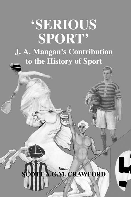 Book cover of Serious Sport: J.A. Mangan's Contribution to the History of Sport (Sport in the Global Society)