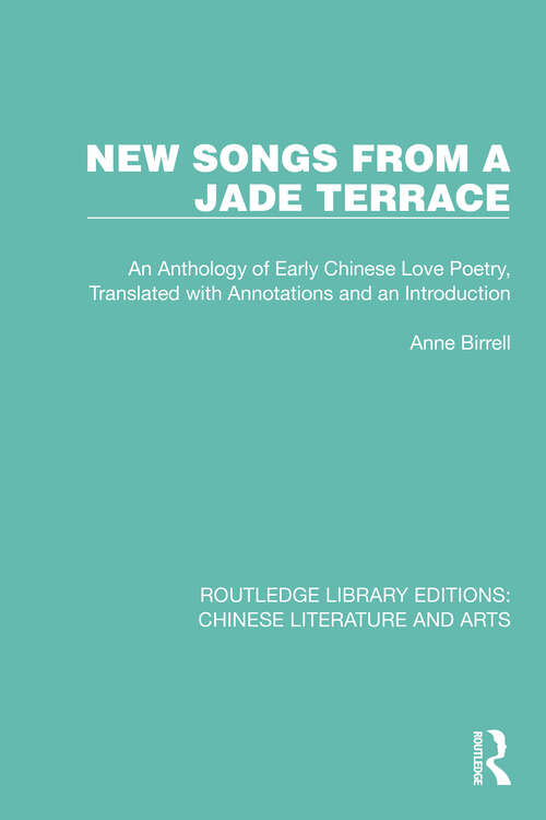 Book cover of New Songs from a Jade Terrace: An Anthology of Early Chinese Love Poetry, Translated with Annotations and an Introduction (Routledge Library Editions: Chinese Literature and Arts #16)