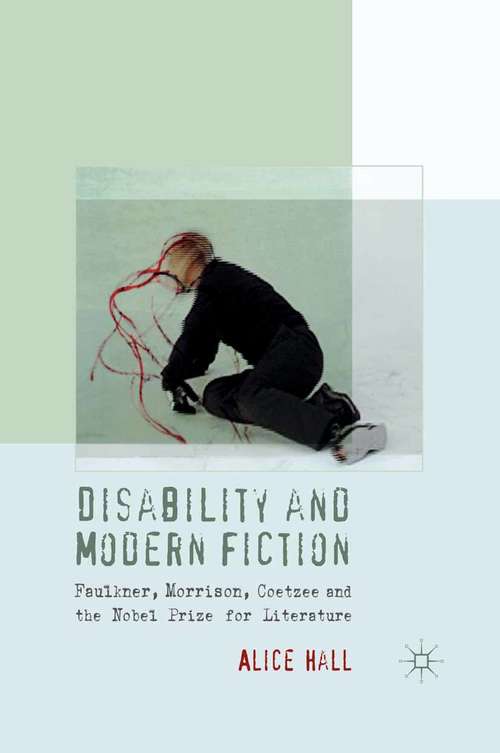 Book cover of Disability and Modern Fiction: Faulkner, Morrison, Coetzee and the Nobel Prize for Literature (2012)