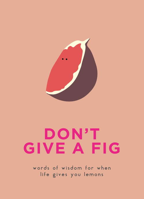 Book cover of Don’t Give A Fig: Words of wisdom for when life gives you lemons