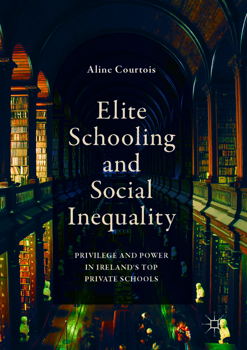 Book cover of Elite Schooling and Social Inequality: Privilege and Power in Ireland's Top Private Schools (1st ed. 2018)