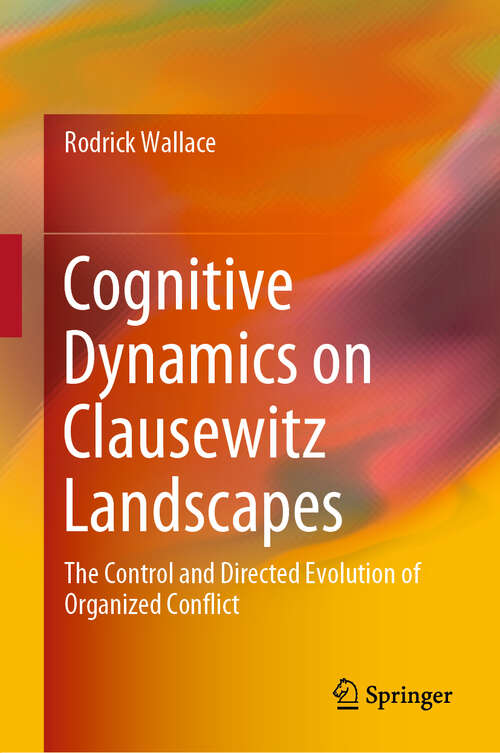 Book cover of Cognitive Dynamics on Clausewitz Landscapes: The Control and Directed Evolution of Organized Conflict (1st ed. 2020)