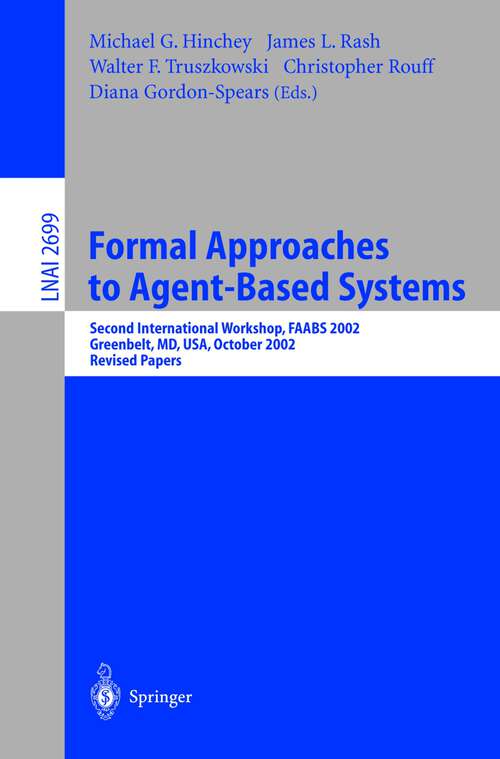 Book cover of Formal Approaches to Agent-Based Systems: Second International Workshop, FAABS 2002, Greenbelt, MD, USA, October 29-31, 2002, Revised Papers (2003) (Lecture Notes in Computer Science #2699)