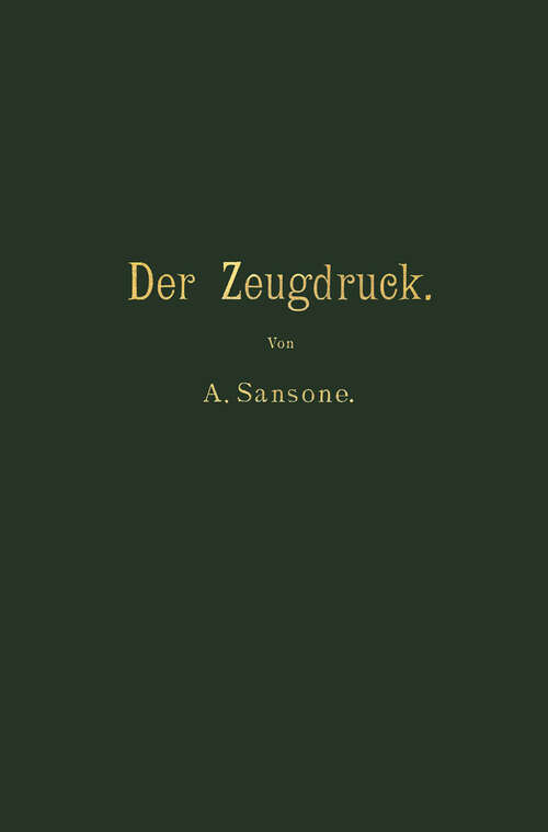 Book cover of Der Zeugdruck: Bleicherei, Färberei, Druckerei und Appretur baumwollener Gewebe (1890)